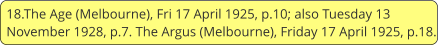 18.The Age (Melbourne), Fri 17 April 1925, p.10; also Tuesday 13 November 1928, p.7. The Argus (Melbourne), Friday 17 April 1925, p.18.