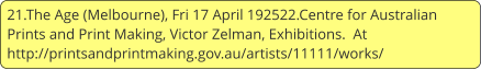 21.The Age (Melbourne), Fri 17 April 192522.Centre for Australian Prints and Print Making, Victor Zelman, Exhibitions.  At http://printsandprintmaking.gov.au/artists/11111/works/