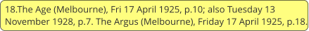 18.The Age (Melbourne), Fri 17 April 1925, p.10; also Tuesday 13 November 1928, p.7. The Argus (Melbourne), Friday 17 April 1925, p.18.