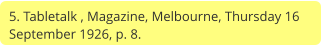 5. Tabletalk , Magazine, Melbourne, Thursday 16 September 1926, p. 8.