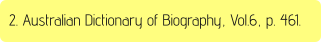 2. Australian Dictionary of Biography, Vol.6, p. 461.
