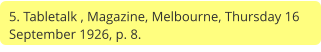 5. Tabletalk , Magazine, Melbourne, Thursday 16 September 1926, p. 8.